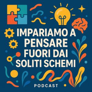 Audio Puntata 5 - Impariamo a PENSARE FUORI DAI SOLITI SCHEMI